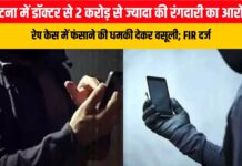 पटना में डॉक्टर से 2 करोड़ से ज्यादा की रंगदारी का आरोप, रेप केस में फंसाने की धमकी देकर वसूली; FIR दर्ज